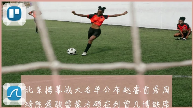 北京揭幕战大名单公布赵睿首秀周琦陈盈骏雷蒙方硕在列曾凡博缺席